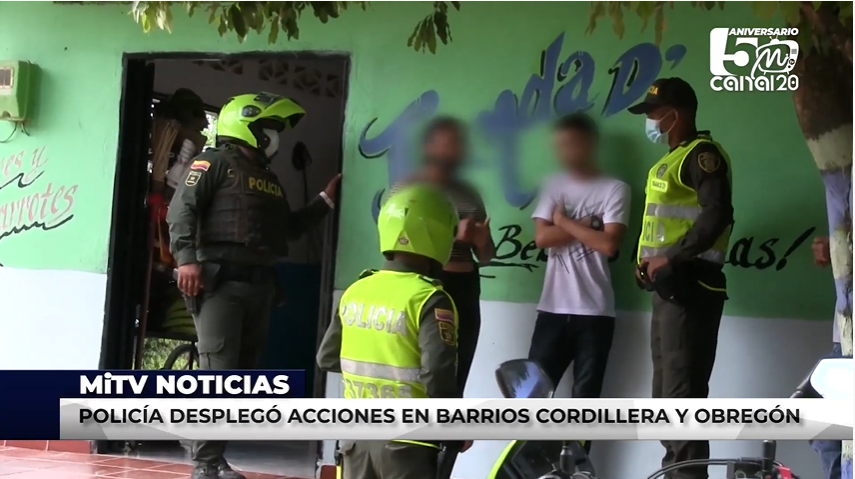 POLICÍA DESPLEGÓ ACCIONES EN BARRIOS CORDILLERA Y OBREGÓN