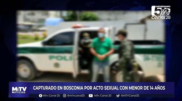 CAPTURADO EN BOSCONIA POR ACTO SEXUAL CON MENOR DE 14 AÑOS