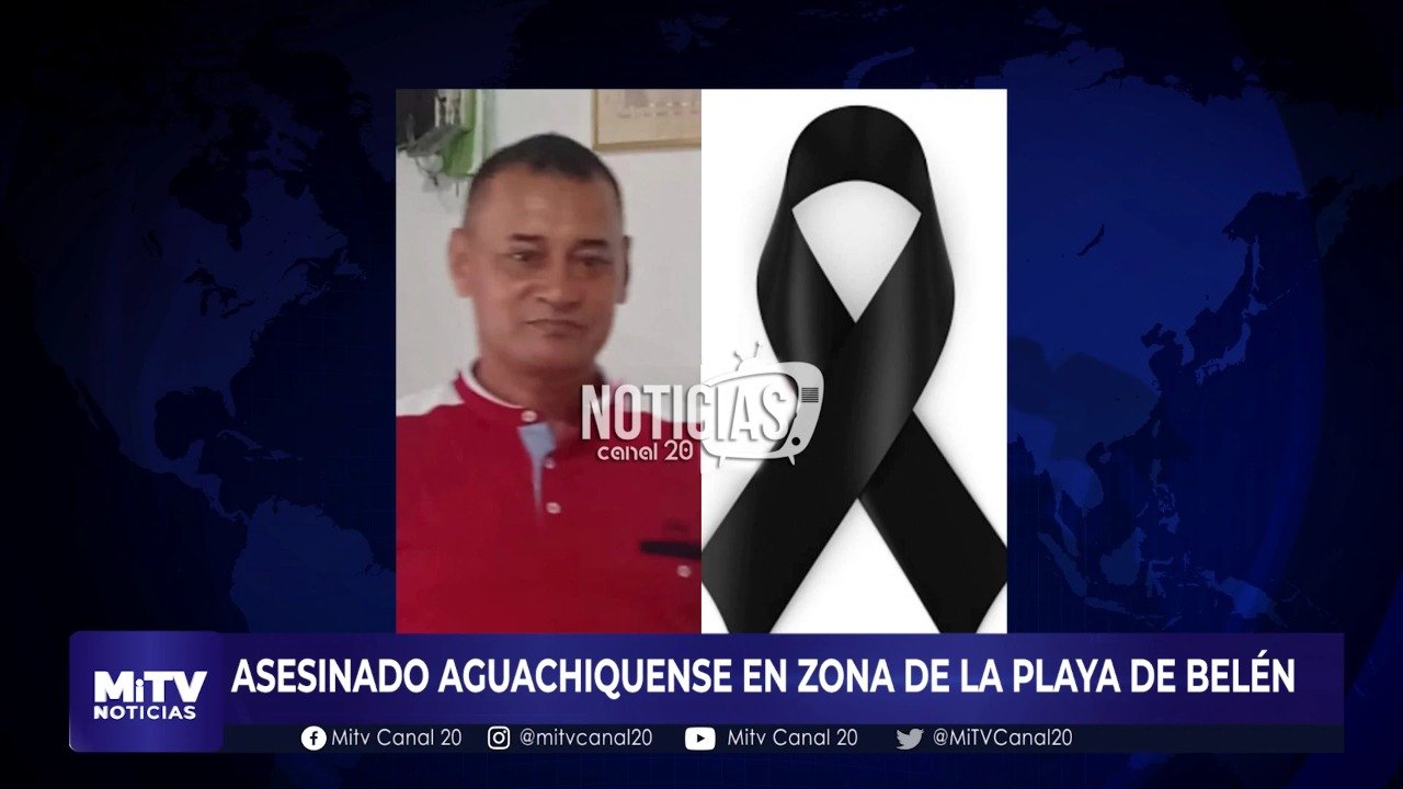 ASESINADO AGUACHIQUENSE EN ZONA DE LA PLAYA DE BELÉN